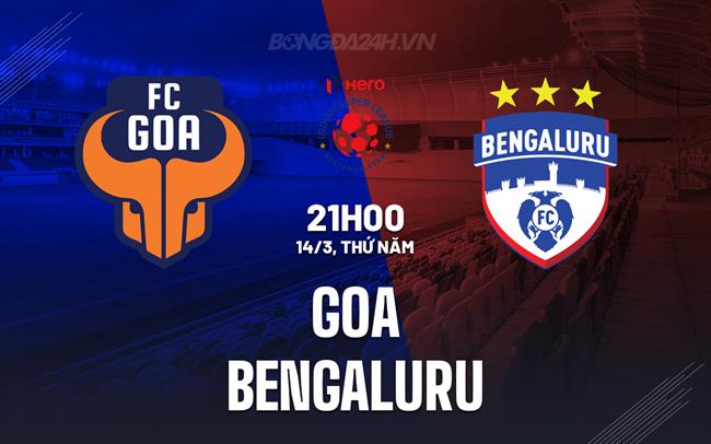 Nhận định Goa vs Bengaluru 21h00 ngày 14/3 (VĐQG Ấn Độ 2023/24)