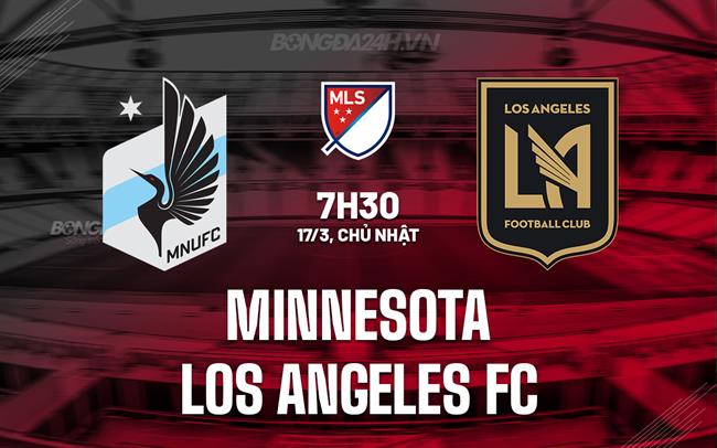 Nhận định Minnesota vs Los Angeles FC 7h30 ngày 17/3 (Nhà nghề Mỹ 2024)