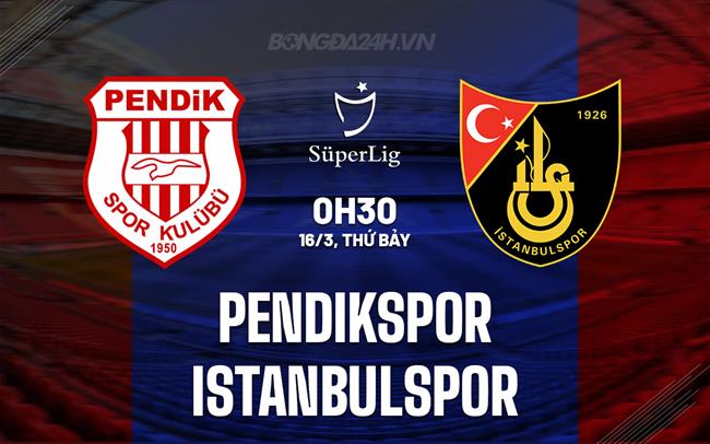 Nhận định Pendikspor vs Istanbulspor 0h30 ngày 16/3 (VĐQG Thổ Nhĩ Kỳ 2023/24)