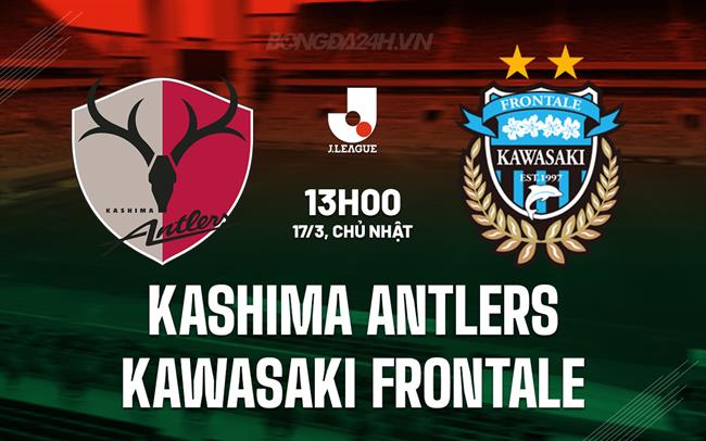 Nhận định Kashima Antlers vs Kawasaki Frontale 13h00 ngày 17/3 (VĐQG Nhật Bản 2024)