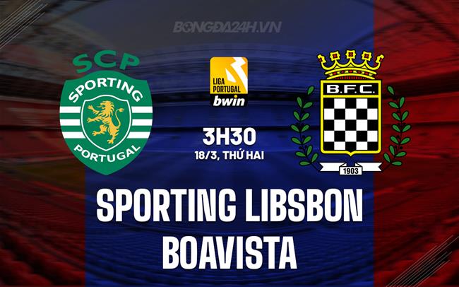 Nhận định Sporting Libsbon vs Boavista 3h30 ngày 18/3 (VĐQG Bồ Đào Nha 2023/24)