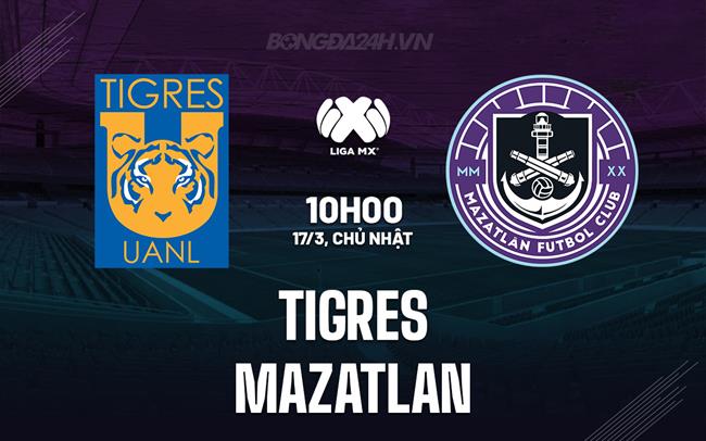 Nhận định - dự đoán Tigres vs Mazatlan 8h00 ngày 17/3 (VĐQG Mexico 2023/24)