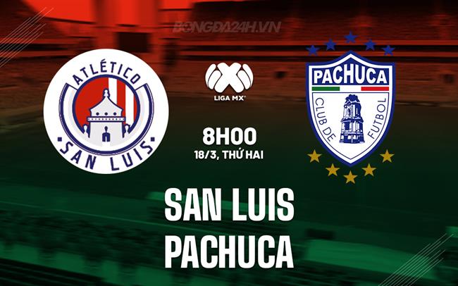 Nhận định San Luis vs Pachuca 8h00 ngày 18/3 (VĐQG Mexico 2023/24)