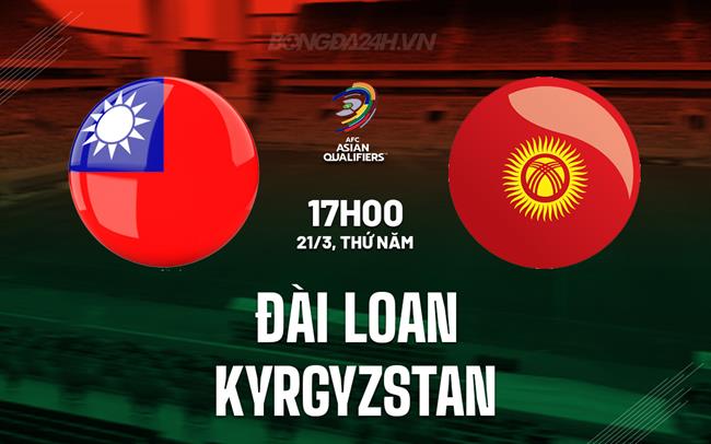 Nhận định Đài Loan vs Kyrgyzstan 17h00 ngày 21/3 (Vòng loại World Cup 2026)