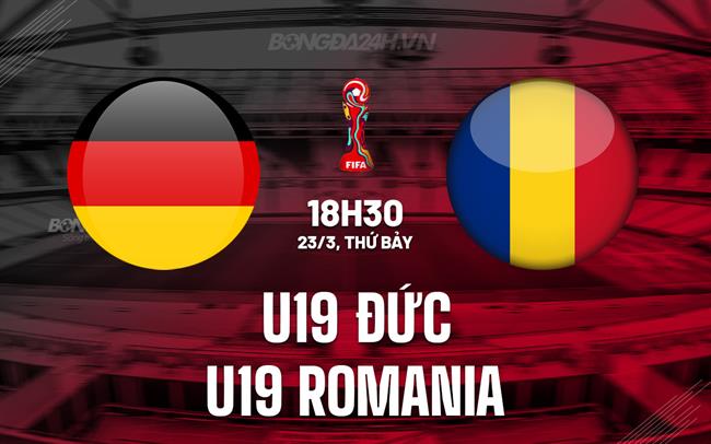 Nhận định U19 Đức vs U19 Romania 18h30 ngày 233 (VL U19 châu Âu) 1