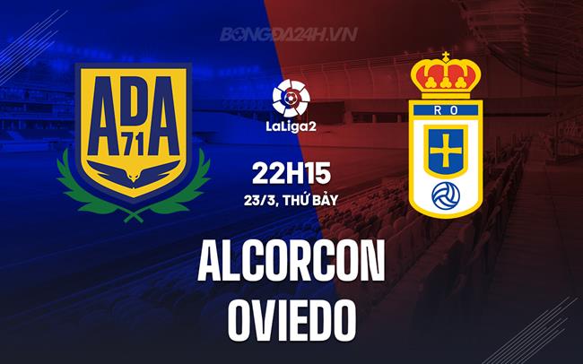 Nhận định Alcorcon vs Oviedo 22h15 ngày 23/3 (Hạng 2 TBN 2023/24)
