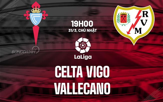 Nhận định Celta Vigo vs Vallecano 19h00 ngày 31/3 (La Liga 2023/24)