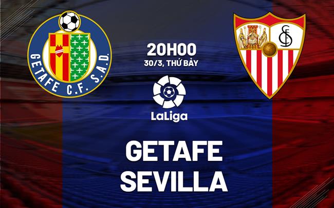 Nhận định bóng đá Getafe vs Sevilla 20h00 ngày 30/3 (La Liga 2023/24)
