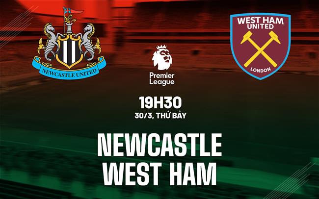 nhan dinh bong da du doan Newcastle vs West Ham ngoai hang anh premier league hom nay