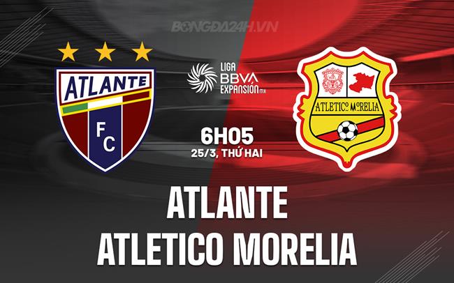 Nhận định Atlante vs Atletico Morelia 1h00 ngày 25/3 (Hạng 2 Mexico 2023/24)