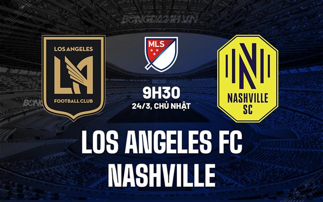 Nhận định Los Angeles FC vs Nashville 9h30 ngày 24/3 (Nhà nghề Mỹ 2024)