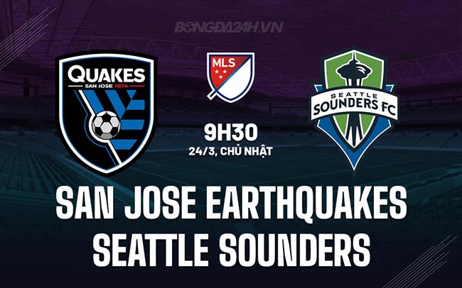 Nhận định San Jose Earthquakes vs Seattle Sounders 9h30 ngày 24/3 (Nhà nghề Mỹ 2024)