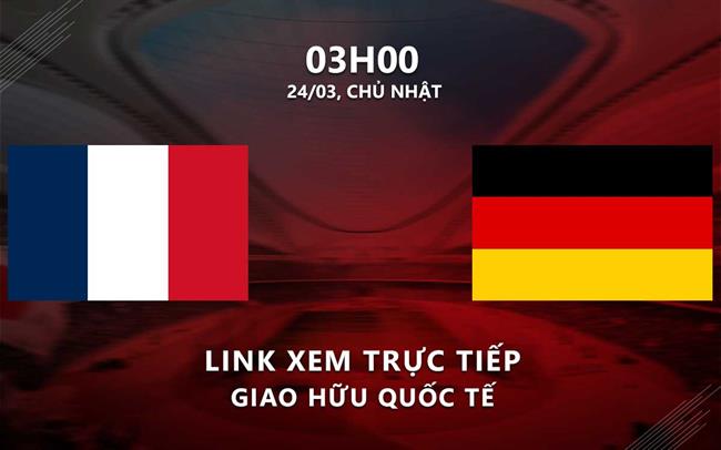 Pháp vs Đức link xem trực tiếp giao hữu quốc tế hôm nay 24/3/2024