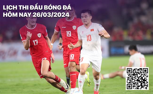 Lịch thi đấu bóng đá hôm nay 26/3: Việt Nam đấu với Indonesia