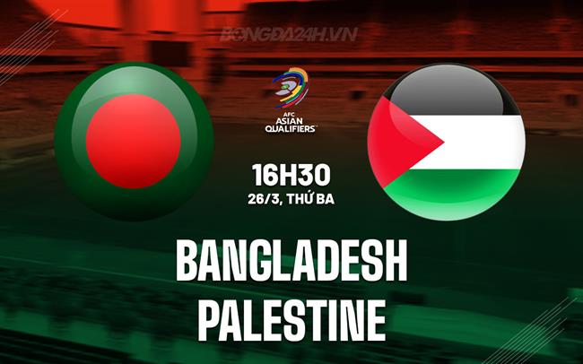 Nhận định Bangladesh vs Palestine 16h30 ngày 26/3 (Vòng loại World Cup 2026)