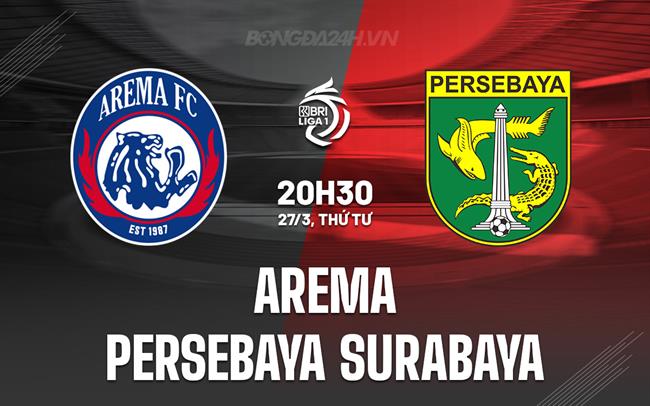Nhận định Arema Malang vs Persebaya Surabaya 20h30 ngày 27/3 (VĐQG Indonesia 2023/24)