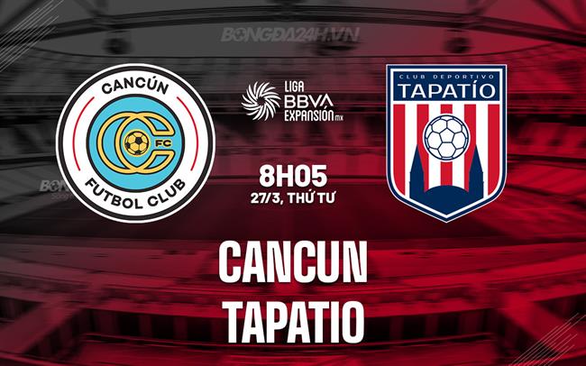 Nhận định Cancun vs Tapatio 8h05 ngày 27/3 (Hạng 2 Mexico 2023/24)