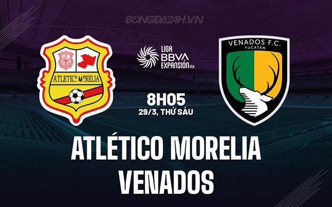 Nhận định Morelia vs Venados 8h05 ngày 29/3 (Hạng 2 Mexico 2023/24)