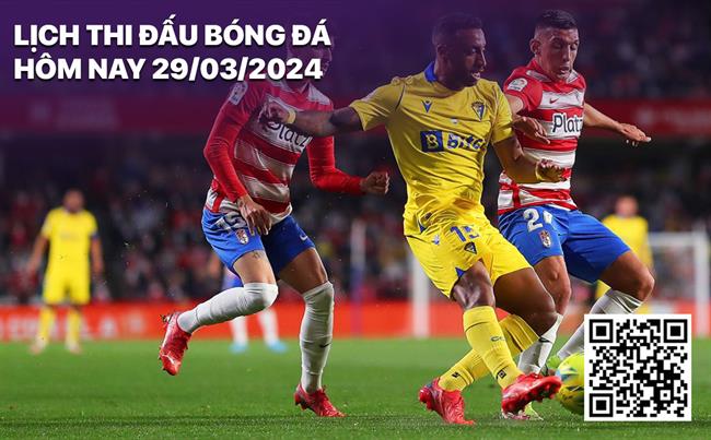 Lich thi dau bong da hom nay 29/3/2024