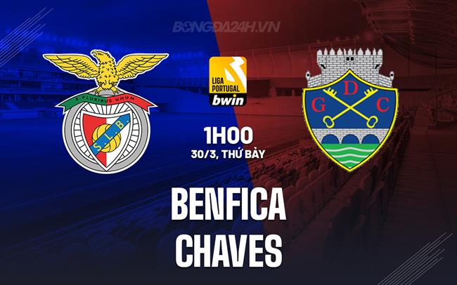 Nhận định Benfica vs Chaves 1h00 ngày 30/3 (VĐQG Bồ Đào Nha 2023/24)