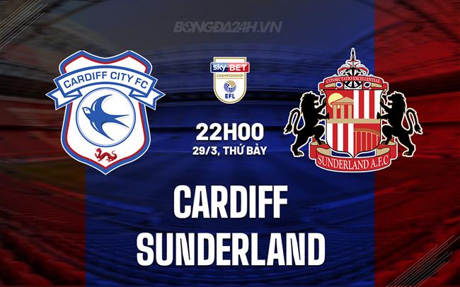 Nhận định Cardiff vs Sunderland 22h00 ngày 29/3 (Hạng Nhất Anh 2023/24)