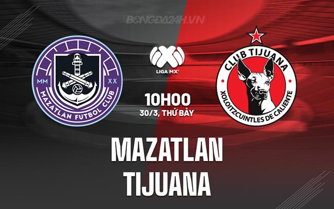 Nhận định Mazatlan vs Tijuana 10h00 ngày 30/3 (VĐQG Mexico 2023/24)