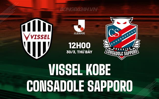 Nhận định Vissel Kobe vs Consadole Sapporo 12h00 ngày 30/3 (VĐQG Nhật Bản 2024)