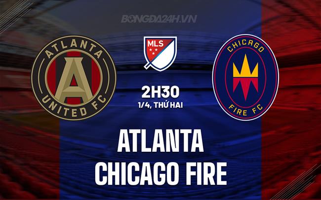Nhận định Atlanta vs Chicago Fire 2h30 ngày 1/4 (Nhà nghề Mỹ 2024)