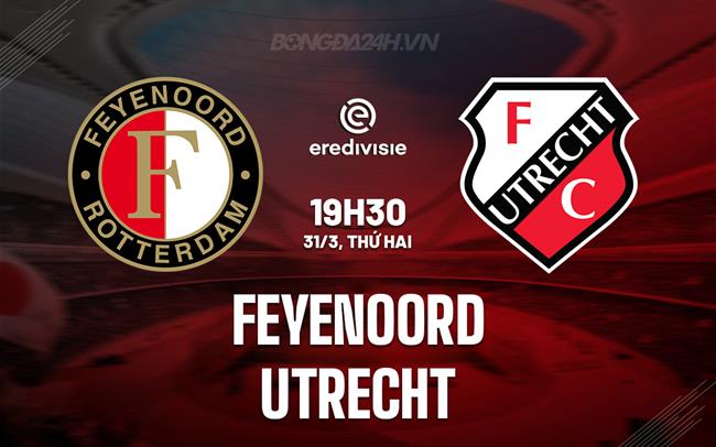 Nhận định Feyenoord vs Utrecht 19h30 ngày 31/3 (VĐQG Hà Lan 2023/24)