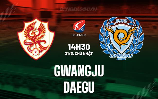 Nhận định Gwangju vs Daegu 14h30 ngày 31/3 (VĐQG Hàn Quốc 2024)