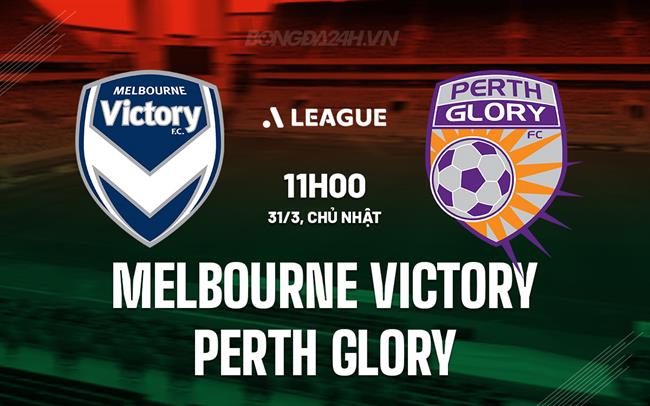 Nhận định Melbourne Victory vs Perth Glory 11h00 ngày 31/3 (VĐQG Australia 2023/24)