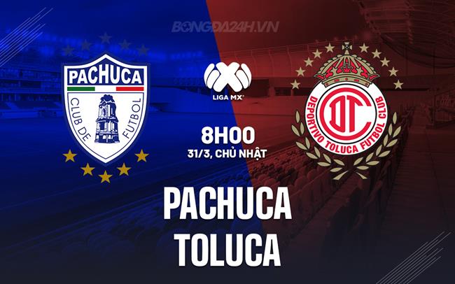 Nhận định bóng đá Pachuca vs Toluca 8h00 ngày 31/3 (VĐQG Mexico 2023/24)