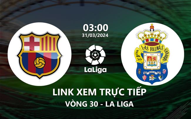 Link xem truc tiep Barca vs Las Palmas (La Liga 2023/24)