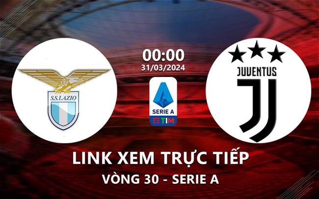 Link xem truc tiep Lazio vs Juventus (Serie A 2023/24)