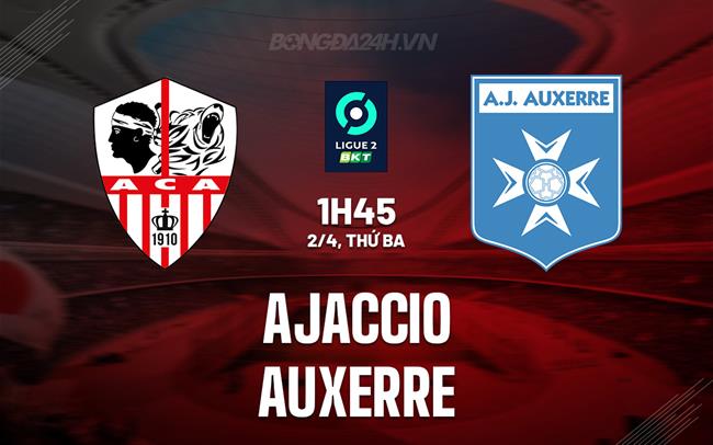 Nhận định bóng đá Ajaccio vs Auxerre 1h45 ngày 2/4 (Hạng 2 Pháp 2023/24)