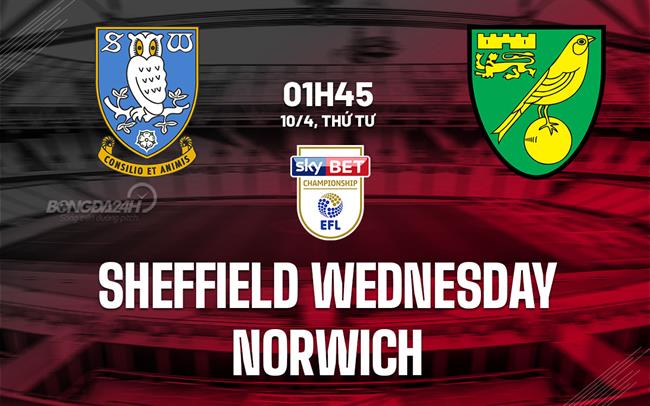 Nhận định Sheffield Wednesday vs Norwich 1h45 ngày 10/4 (Hạng nhất Anh 2023/24)