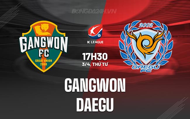 Nhận định Gangwon vs Daegu 17h30 ngày 3/4 (VĐQG Hàn Quốc 2024)