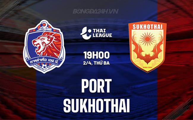 Nhận định Port và Sukhothai 19h00 ngày 2/4 (VĐQG Thái Lan 2023/24)