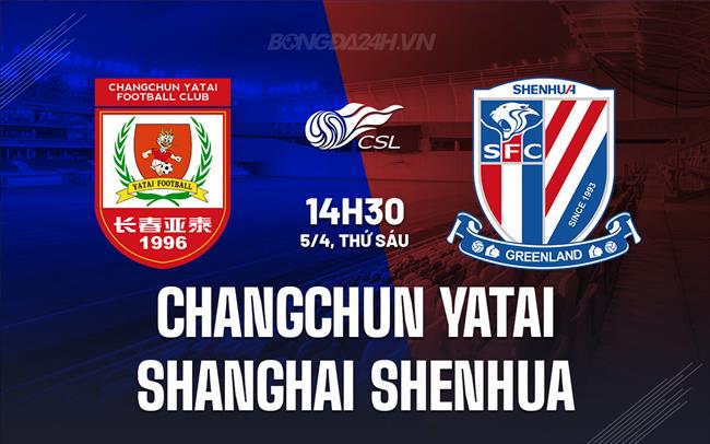 Nhận định Changchun Yatai vs Shanghai Shenhua 14h30 ngày 5/4 (VĐQG Trung Quốc 2024)