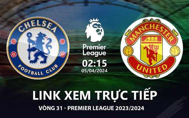 Xem truc tiep Chelsea vs MU Ngoai Hang Anh 5/4/24