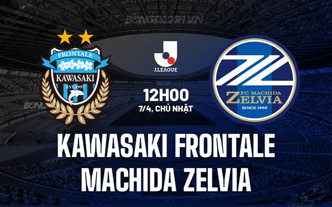 Nhận định Kawasaki Frontale vs Machida Zelvia 13h00 ngày 7/4 (VĐQG Nhật Bản 2024)
