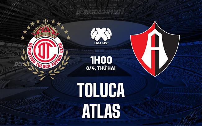 Nhận định bóng đá Toluca vs Atlas 1h00 ngày 8/4 (VĐQG Mexico 2023/24)