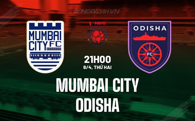 Nhận định Mumbai City vs Odisha 21h00 ngày 8/4 (VĐQG Ấn Độ 2023/24)
