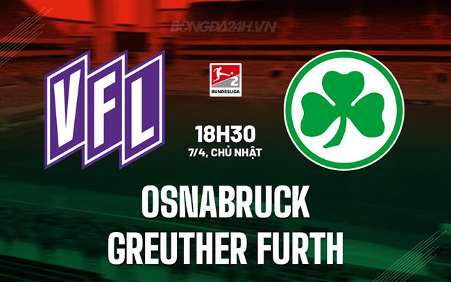 Nhận định Osnabruck vs Greuther Furth 18h30 ngày 7/4 (Hạng 2 Đức 2023/24)