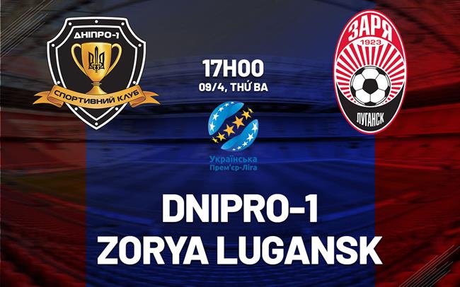 Nhận định Dnipro-1 vs Zorya Luhansk 17h00 ngày 9/4 (VĐQG Ukraine 2023/24)