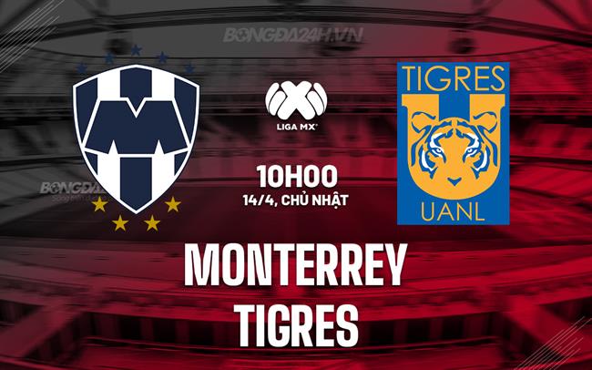 Nhận định Monterrey vs Tigres 10h10 ngày 14/4 (VĐQG Mexico 2023/24)