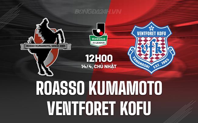 Nhận định Roasso Kumamoto vs Ventforet Kofu 12h00 ngày 14/4 (Hạng 2 Nhật Bản 2024)