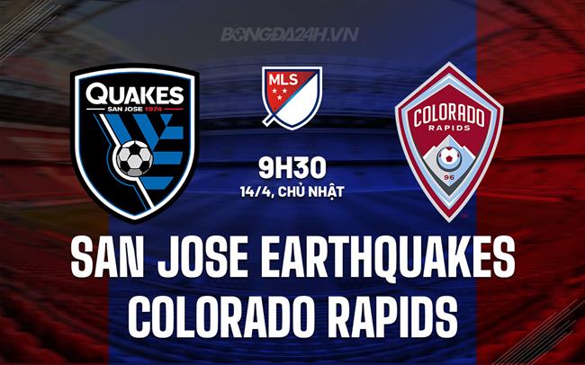 Nhận định San Jose Earthquakes vs Colorado Rapids 9h30 ngày 14/4 (Nhà nghề Mỹ 2024)