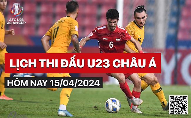 Lich thi dau U23 chau a 15/4/2024