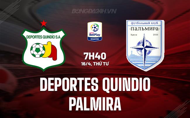 Nhận định bóng đá Quindio vs Palmira 7h40 ngày 16/4 (Hạng 2 Colombia 2024)